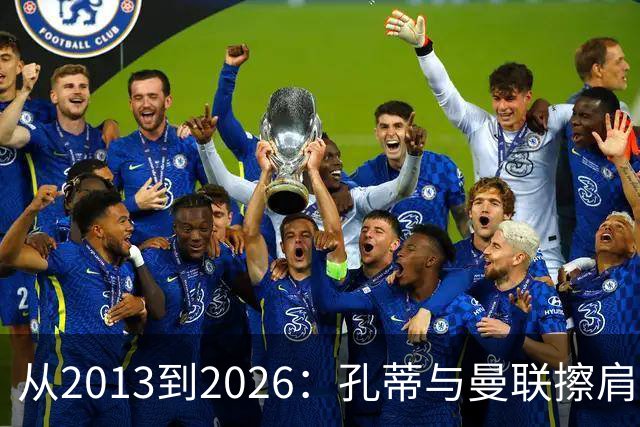 从2013到2026：孔蒂与曼联擦肩而过的六次机会