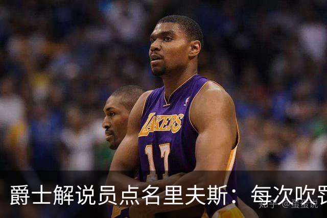爵士解说员点名里夫斯：每次吹罚都要抱怨